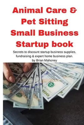 Opieka nad zwierzętami i opieka nad zwierzętami Książka dla początkujących małych firm - Animal Care & Pet Sitting Small Business Startup book