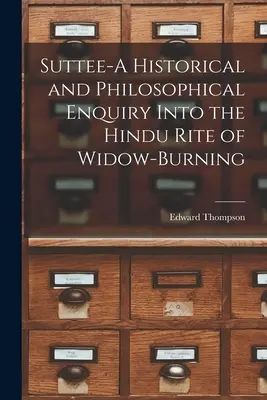 Suttee - historyczne i filozoficzne badanie hinduskiego rytuału palenia wdów - Suttee-A Historical and Philosophical Enquiry Into the Hindu Rite of Widow-Burning