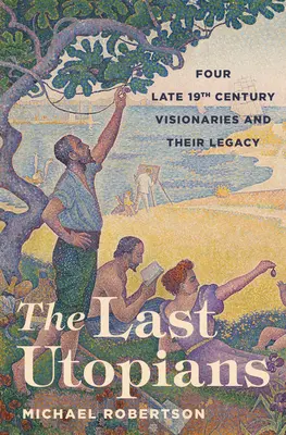 Ostatni utopiści: Czterech wizjonerów końca XIX wieku i ich dziedzictwo - The Last Utopians: Four Late Nineteenth-Century Visionaries and Their Legacy