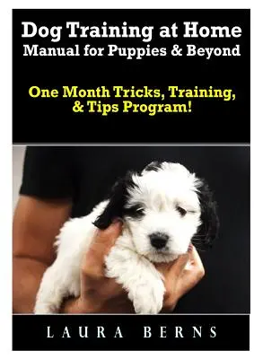 Podręcznik szkolenia psów w domu dla szczeniąt i nie tylko: Miesięczny program sztuczek, szkoleń i wskazówek! - Dog Training at Home Manual for Puppies & Beyond: One Month Tricks, Training, & Tips Program!