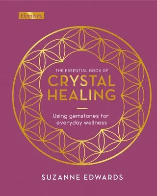 Niezbędna księga uzdrawiania kryształami: Korzystanie z kamieni szlachetnych dla codziennego dobrego samopoczucia - The Essential Book of Crystal Healing: Using Gemstones for Everyday Wellness