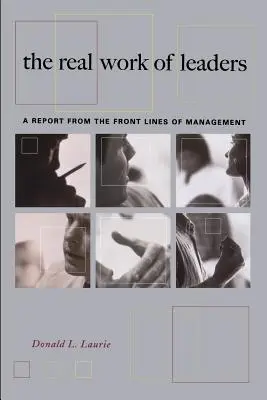 Prawdziwa praca liderów: Raport z pierwszej linii zarządzania - The Real Work of Leaders: A Report from the Front Lines of Management