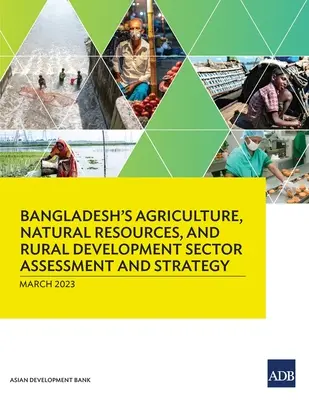 Ocena i strategia sektora rolnictwa, zasobów naturalnych i rozwoju obszarów wiejskich Bangladeszu - Bangladesh's Agriculture, Natural Resources, and Rural Development Sector Assessment and Strategy