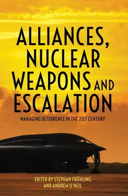 Sojusze, broń jądrowa i eskalacja: Zarządzanie odstraszaniem w XXI wieku - Alliances, Nuclear Weapons and Escalation: Managing Deterrence in the 21st Century