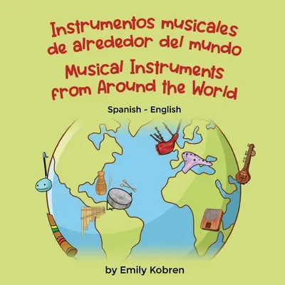Instrumenty muzyczne z całego świata (hiszpańsko-angielski): Instrumenty muzyczne z całego świata - Musical Instruments from Around the World (Spanish-English): Instrumentos musicales de alrededor del mundo
