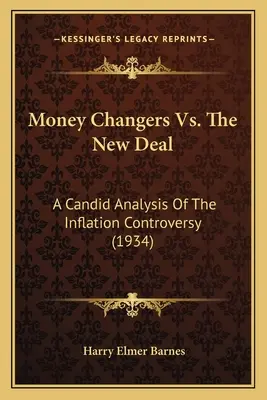 Money Changers Vs. The New Deal: szczera analiza kontrowersji inflacyjnych (1934) - Money Changers Vs. The New Deal: A Candid Analysis Of The Inflation Controversy (1934)