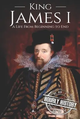 Król Jakub I: Życie od początku do końca - King James I: A Life From Beginning to End