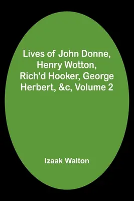 Żywoty Johna Donne'a, Henry'ego Wottona, Rich'd Hookera, George'a Herberta i in., tom 2 - Lives of John Donne, Henry Wotton, Rich'd Hooker, George Herbert, &c, Volume 2