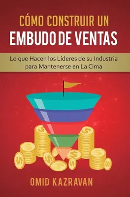 Cmo Construir Un Embudo De Ventas: Lo Que Hacen Los Lderes De Su Industria Para Mantenerse En La Cima