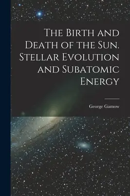 Narodziny i śmierć Słońca. Ewolucja gwiazd i energia subatomowa - The Birth and Death of the Sun. Stellar Evolution and Subatomic Energy