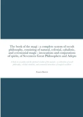 Księga magów: kompletny system filozofii okultystycznej, składający się z magii naturalnej, niebiańskiej, kabalistycznej i ceremonialnej; inwokacja - The book of the magi: a complete system of occult philosophy, consisting of natural, celestial, cabalistic, and ceremonial magic; invocation