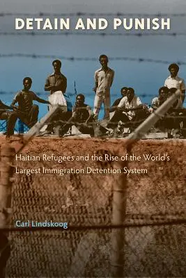 Zatrzymać i ukarać: haitańscy uchodźcy i powstanie największego na świecie systemu zatrzymań imigrantów - Detain and Punish: Haitian Refugees and the Rise of the World's Largest Immigration Detention System