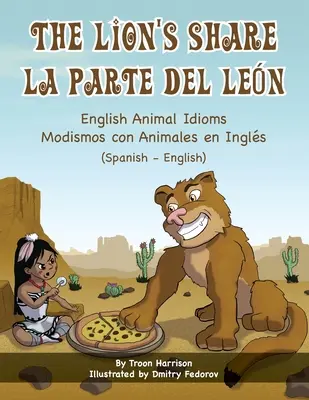 The Lion's Share - angielskie idiomy dotyczące zwierząt (hiszpański-angielski): La Parte Del Len - Modismos con Animales en Ingls (Espaol - Ingls) - The Lion's Share - English Animal Idioms (Spanish-English): La Parte Del Len - Modismos con Animales en Ingls (Espaol - Ingls)
