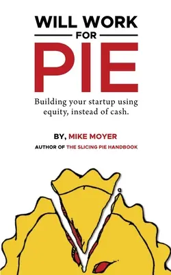 Will Work for Pie: Budowanie startupu przy użyciu kapitału zamiast gotówki - Will Work for Pie: Building Your Startup Using Equity Instead of Cash