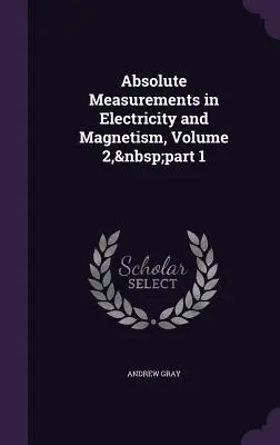 Pomiary bezwzględne w elektryczności i magnetyzmie, tom 2, część 1 - Absolute Measurements in Electricity and Magnetism, Volume 2, part 1