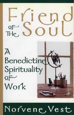 Przyjaciel duszy: benedyktyńska duchowość pracy - Friend of the Soul: A Benedictine Spirituality of Work