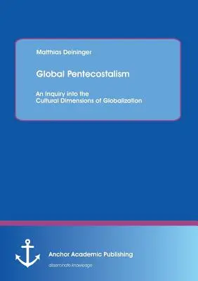 Globalny pentekostalizm: Badanie kulturowych wymiarów globalizacji - Global Pentecostalism: An Inquiry into the Cultural Dimensions of Globalization