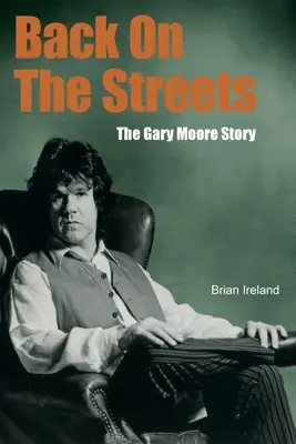 Back On The Streets: Historia Gary'ego Moore'a - Back On The Streets: The Gary Moore Story