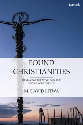 Odnalezione chrześcijaństwa: Przekształcanie świata w II wieku Ce - Found Christianities: Remaking the World of the Second Century Ce