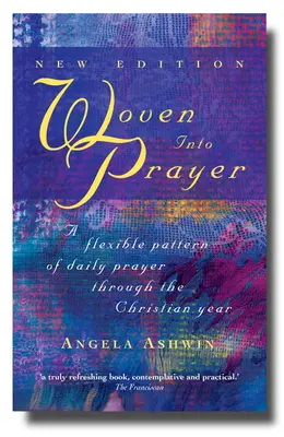 Woven Into Prayer: Elastyczny wzór codziennej modlitwy przez cały rok chrześcijański - Woven Into Prayer: A Flexible Pattern of Daily Prayer Through the Christian Year