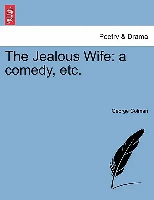 Zazdrosna żona: komedia itp. - The Jealous Wife: A Comedy, Etc.