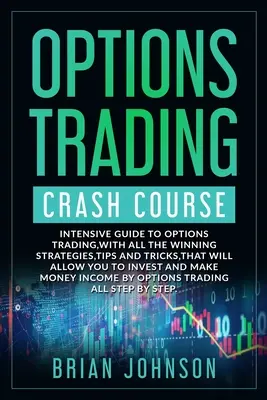 Szybki kurs handlu opcjami: Intensywny przewodnik po handlu opcjami, ze wszystkimi zwycięskimi strategiami, wskazówkami i sztuczkami, które pozwolą ci zainwestować - Options Trading Crash Course: Intensive Guide to Options Trading, with all the winning strategies, tips and tricks, that will allow you to invest an