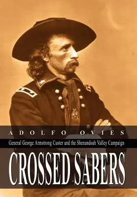 Skrzyżowane szable: Generał George Armstrong Custer i kampania w dolinie Shenandoah - Crossed Sabers: General George Armstrong Custer and the Shenandoah Valley Campaign