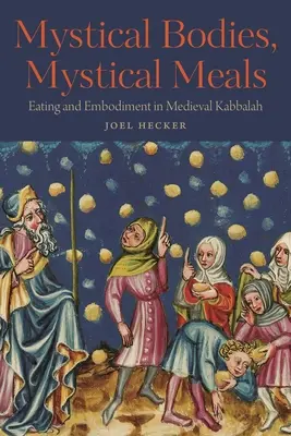 Mistyczne ciała, mistyczne posiłki: Jedzenie i ucieleśnienie w średniowiecznej kabale - Mystical Bodies, Mystical Meals: Eating and Embodiment in Medieval Kabbalah