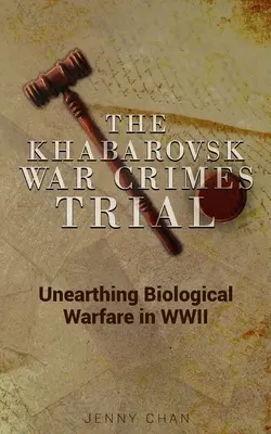 Proces w sprawie zbrodni wojennych w Chabarowsku: Odkrywanie wojny biologicznej podczas II wojny światowej - The Khabarovsk War Crimes Trial: Unearthing Biological Warfare in WWII