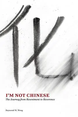 Nie jestem Chińczykiem: Podróż od niechęci do szacunku - I'm Not Chinese: The Journey from Resentment to Reverence
