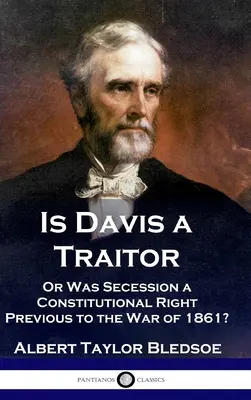 Czy Davis jest zdrajcą: ...czy też secesja Stanów Konfederacji była konstytucyjnym prawem przed wojną secesyjną w 1861 roku? - Is Davis a Traitor: ...Or Was the Secession of the Confederate States a Constitutional Right Previous to the Civil War of 1861?