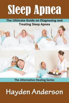 Bezdech senny: Najlepszy przewodnik po diagnozowaniu i leczeniu bezdechu sennego: Alternatywna seria lecznicza - Sleep Apnea: The Ultimate Guide on Diagnosing and Treating Sleep Apnea: The Alternative Healing Series