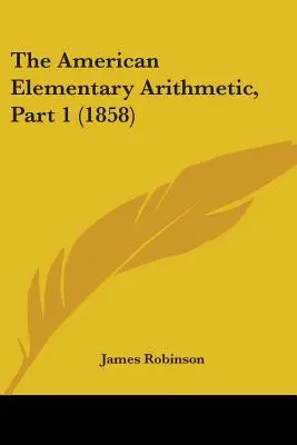 Amerykańska arytmetyka elementarna, część 1 (1858) - The American Elementary Arithmetic, Part 1 (1858)