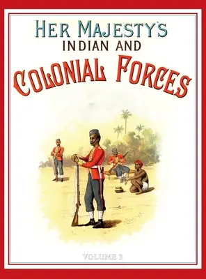 Armia Jej Królewskiej Mości 1888: A Descripitive Account of the various regiments now comprising the Queen's Forces & Indian and Colonial Forces; VOLUME - Her Majesty's Army 1888: A Descripitive Account of the various regiments now comprising the Queen's Forces & Indian and Colonial Forces; VOLUME