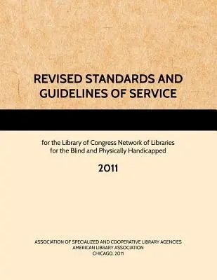 ZMIENIONE STANDARDY I WYTYCZNE USŁUG dla Sieci Bibliotek Kongresu dla Niewidomych i Niepełnosprawnych Fizycznie, 2011 - REVISED STANDARDS AND GUIDELINES OF SERVICE for the Library of Congress Network of Libraries for the Blind and Physically Handicapped, 2011