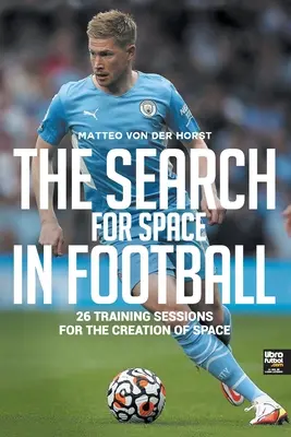 Poszukiwanie przestrzeni w piłce nożnej: 26 sesji treningowych mających na celu stworzenie przestrzeni - The Search for Space in Football: 26 Training Sessions for the Creation of Space