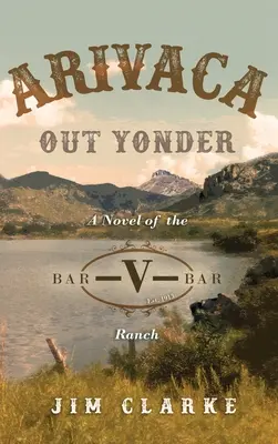 Arivaca Out Yonder: Powieść o ranczu Bar-V-Bar - Arivaca Out Yonder: A Novel of the Bar-V-Bar Ranch