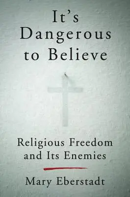 Niebezpiecznie jest wierzyć: Wolność religijna i jej wrogowie - It's Dangerous to Believe: Religious Freedom and Its Enemies