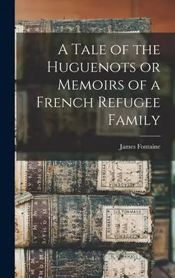 Opowieść o hugenotach lub wspomnienia francuskiej rodziny uchodźców - A Tale of the Huguenots or Memoirs of a French Refugee Family