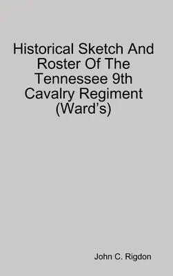 Szkic historyczny i spis 9. pułku kawalerii w Tennessee (Ward's) - Historical Sketch And Roster Of The Tennessee 9th Cavalry Regiment (Ward's)