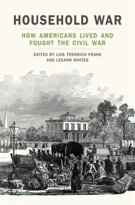 Wojna domowa: jak Amerykanie żyli i walczyli w wojnie secesyjnej - Household War: How Americans Lived and Fought the Civil War