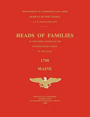 Głowy rodzin w pierwszym spisie ludności Stanów Zjednoczonych przeprowadzonym w roku 1790: Maine - Heads of Families at the First Census of the United States Taken in the Year 1790: Maine