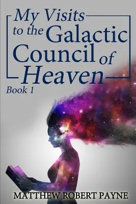 Moje wizyty w Galaktycznej Radzie Nieba: Księga 1 - My Visits to the Galactic Council of Heaven: Book 1