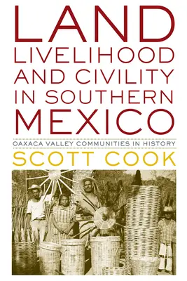 Ziemia, środki do życia i obywatelstwo w południowym Meksyku: Społeczności doliny Oaxaca w historii - Land, Livelihood, and Civility in Southern Mexico: Oaxaca Valley Communities in History