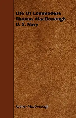 Życie komandora Thomasa MacDonougha z amerykańskiej marynarki wojennej - Life Of Commodore Thomas MacDonough U. S. Navy