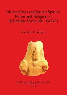 Boscy królowie i święte przestrzenie: Władza i religia w hellenistycznej Syrii (301-64 p.n.e.) - Divine Kings and Sacred Spaces: Power and Religion in Hellenistic Syria (301-64 BC)