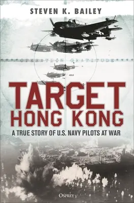 Cel Hongkong: Prawdziwa historia pilotów amerykańskiej marynarki wojennej na wojnie - Target Hong Kong: A True Story of U.S. Navy Pilots at War