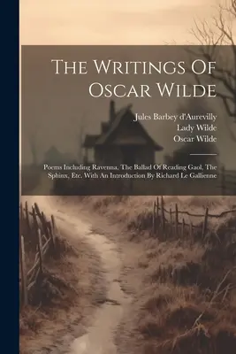 The Writings Of Oscar Wilde: Poems Including Ravenna, The Ballad Of Reading Gaol, The Sphinx, Etc. Z wprowadzeniem Richarda Le Gallienne'a - The Writings Of Oscar Wilde: Poems Including Ravenna, The Ballad Of Reading Gaol, The Sphinx, Etc. With An Introduction By Richard Le Gallienne