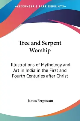 Tree and Serpent Worship: Ilustracje mitologii i sztuki w Indiach w pierwszym i czwartym wieku po Chrystusie - Tree and Serpent Worship: Illustrations of Mythology and Art in India in the First and Fourth Centuries after Christ