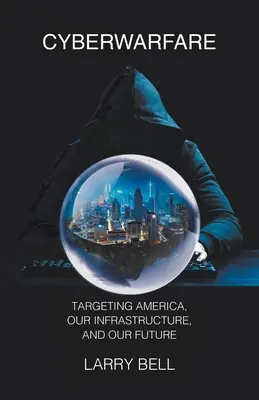 Cyberwojna: Celując w Amerykę, naszą infrastrukturę i naszą przyszłość - Cyberwarfare: Targeting America, Our Infrastructure and Our Future
